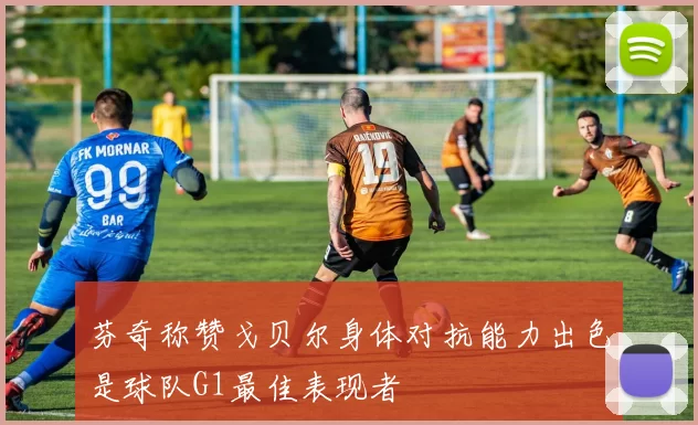 芬奇称赞戈贝尔身体对抗能力出色是球队G1最佳表现者